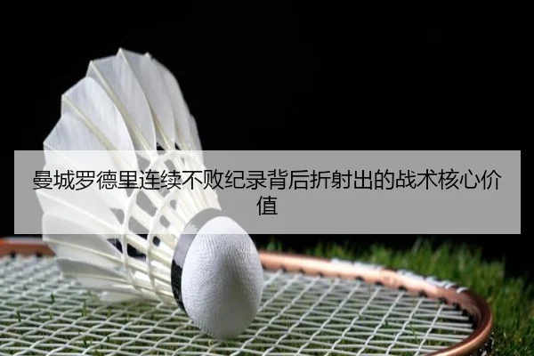 曼城罗德里连续不败纪录背后折射出的战术核心价值