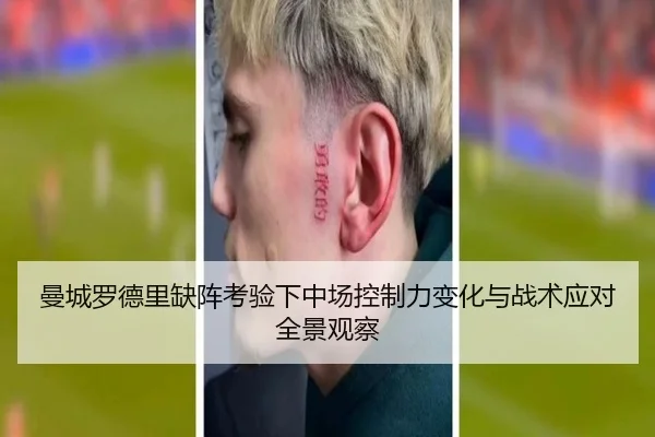 曼城罗德里缺阵考验下中场控制力变化与战术应对全景观察