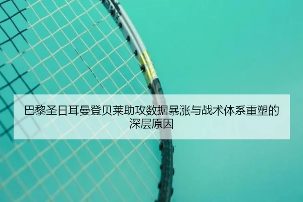 巴黎圣日耳曼登贝莱助攻数据暴涨与战术体系重塑的深层原因