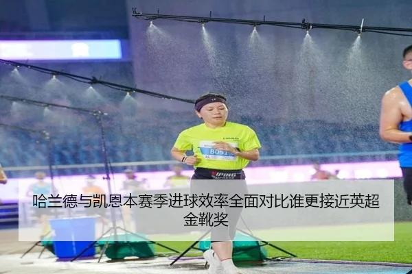 哈兰德与凯恩本赛季进球效率全面对比谁更接近英超金靴奖