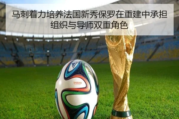 马刺着力培养法国新秀保罗在重建中承担组织与导师双重角色